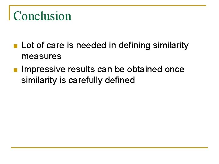 Conclusion n n Lot of care is needed in defining similarity measures Impressive results