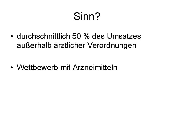 Sinn? • durchschnittlich 50 % des Umsatzes außerhalb ärztlicher Verordnungen • Wettbewerb mit Arzneimitteln