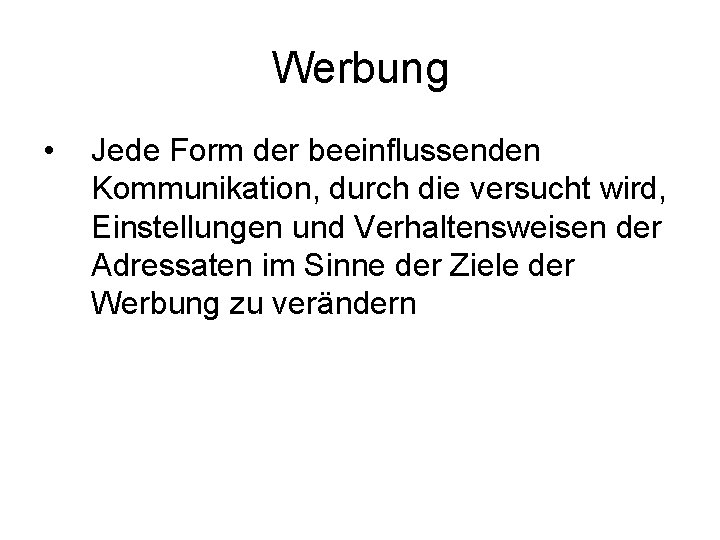 Werbung • Jede Form der beeinflussenden Kommunikation, durch die versucht wird, Einstellungen und Verhaltensweisen