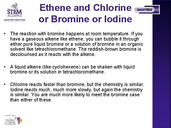 Ethene and Chlorine or Bromine or Iodine • The reaction with bromine happens at