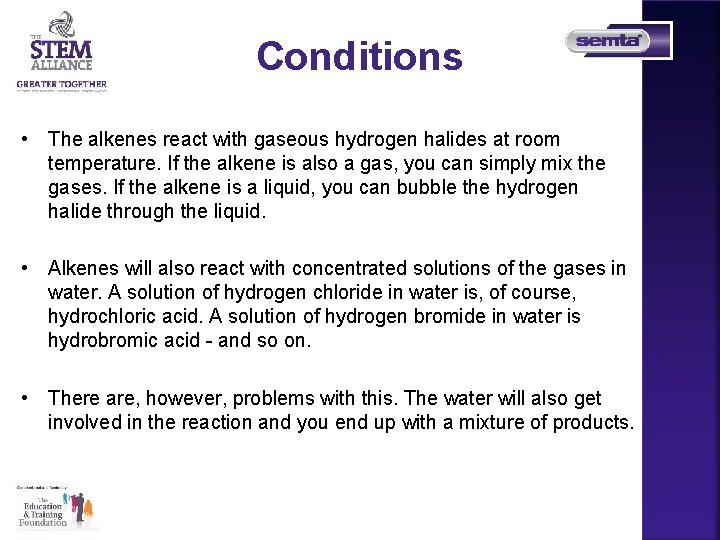 Conditions • The alkenes react with gaseous hydrogen halides at room temperature. If the