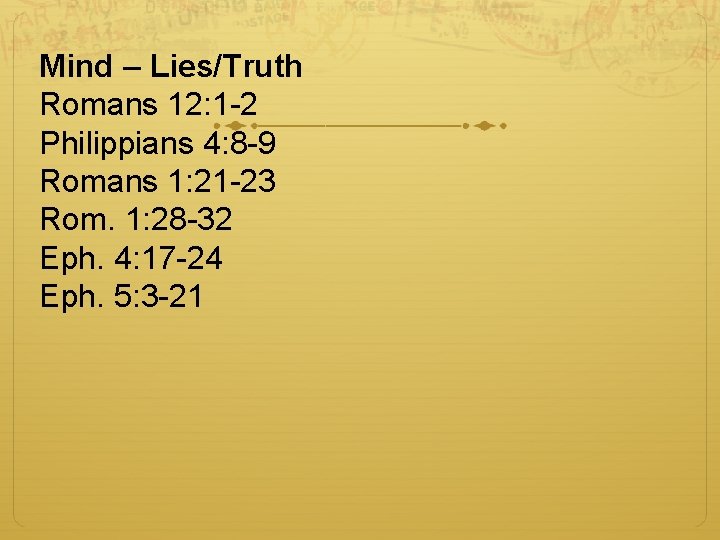 Mind – Lies/Truth Romans 12: 1 -2 Philippians 4: 8 -9 Romans 1: 21