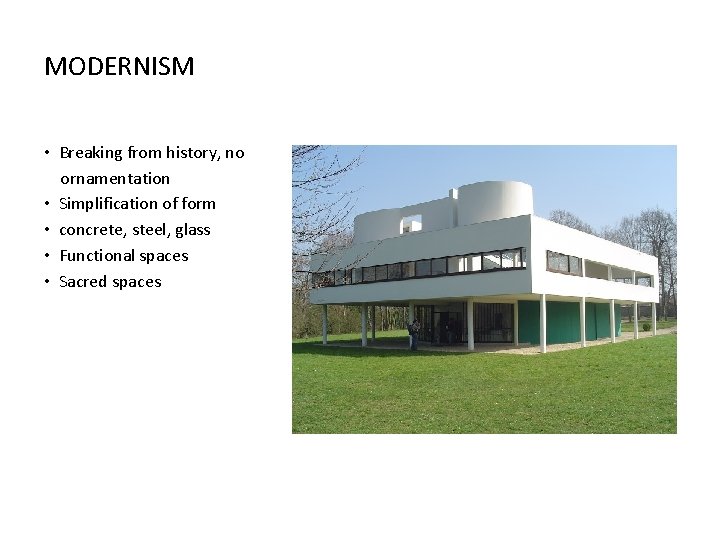 MODERNISM • Breaking from history, no ornamentation • Simplification of form • concrete, steel,