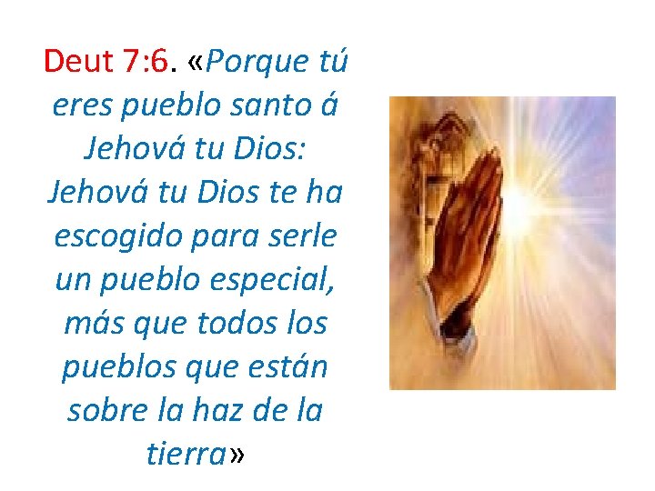 Deut 7: 6. «Porque tú eres pueblo santo á Jehová tu Dios: Jehová tu