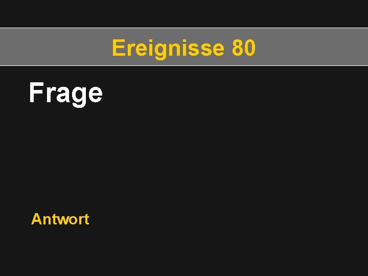 Ereignisse 80 Frage Antwort 