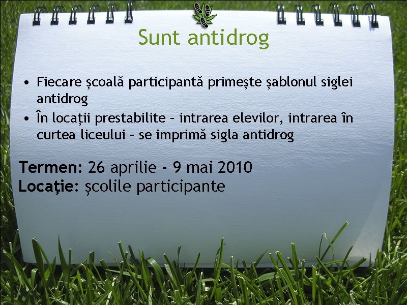 Sunt antidrog • Fiecare şcoală participantă primeşte şablonul siglei antidrog • În locaţii prestabilite