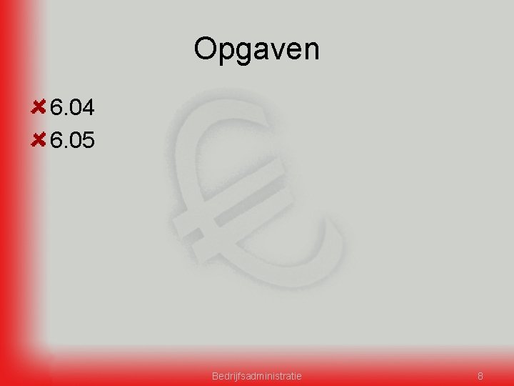 Opgaven 6. 04 6. 05 Bedrijfsadministratie 8 