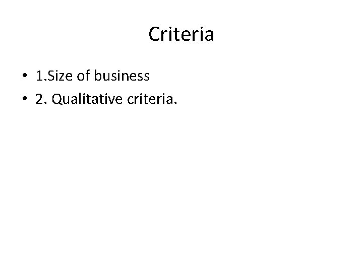 Criteria • 1. Size of business • 2. Qualitative criteria. 