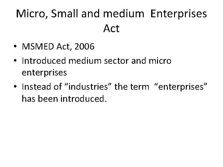 Micro, Small and medium Enterprises Act • MSMED Act, 2006 • Introduced medium sector