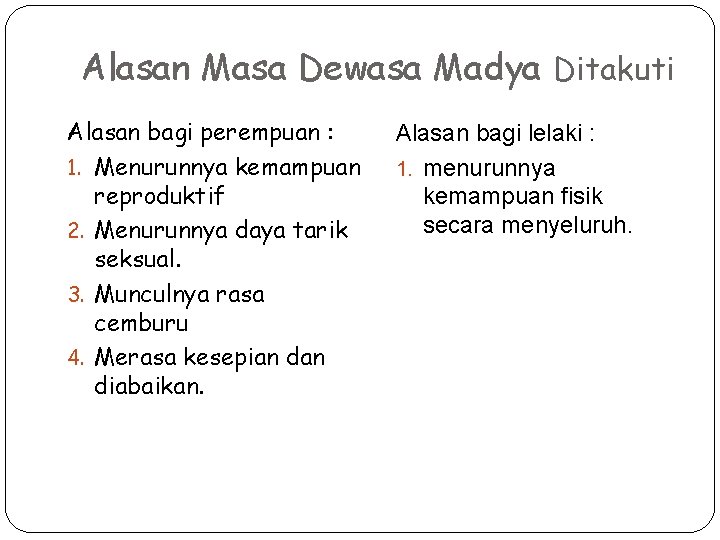 Alasan Masa Dewasa Madya Ditakuti Alasan bagi perempuan : 1. Menurunnya kemampuan reproduktif 2.