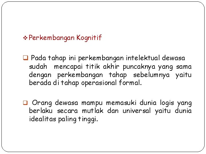 v Perkembangan Kognitif q Pada tahap ini perkembangan intelektual dewasa sudah mencapai titik akhir