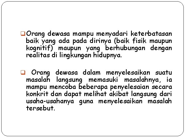 q Orang dewasa mampu menyadari keterbatasan baik yang ada pada dirinya (baik fisik maupun