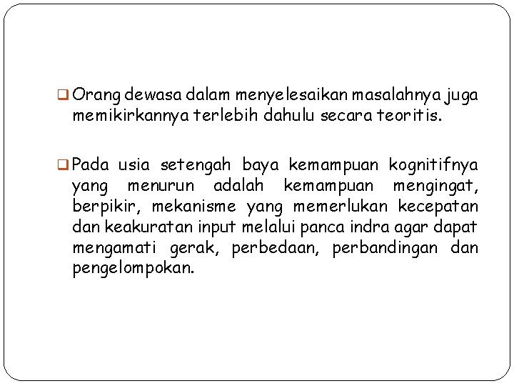 q Orang dewasa dalam menyelesaikan masalahnya juga memikirkannya terlebih dahulu secara teoritis. q Pada