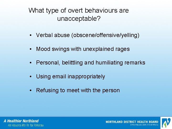 What type of overt behaviours are unacceptable? • Verbal abuse (obscene/offensive/yelling) • Mood swings