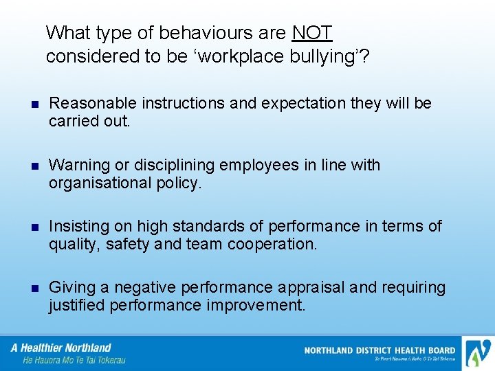 What type of behaviours are NOT considered to be ‘workplace bullying’? n Reasonable instructions