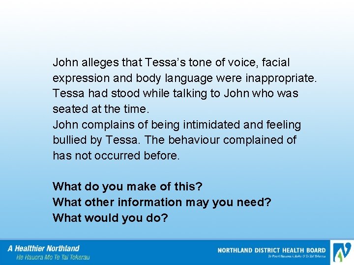 John alleges that Tessa’s tone of voice, facial expression and body language were inappropriate.