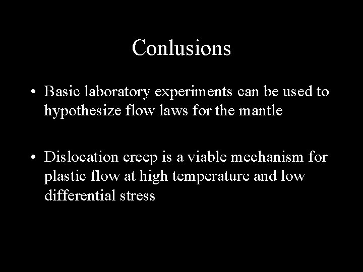 Conlusions • Basic laboratory experiments can be used to hypothesize flow laws for the