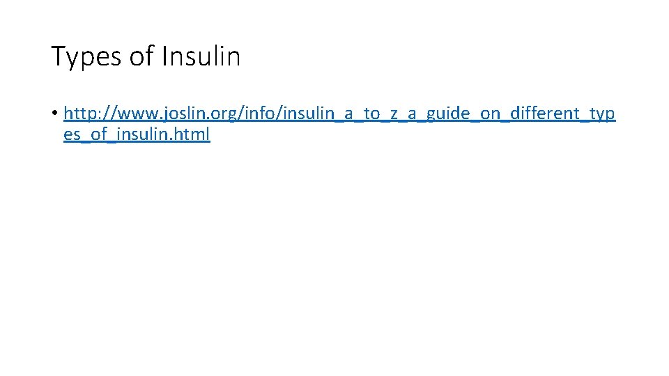 Types of Insulin • http: //www. joslin. org/info/insulin_a_to_z_a_guide_on_different_typ es_of_insulin. html 