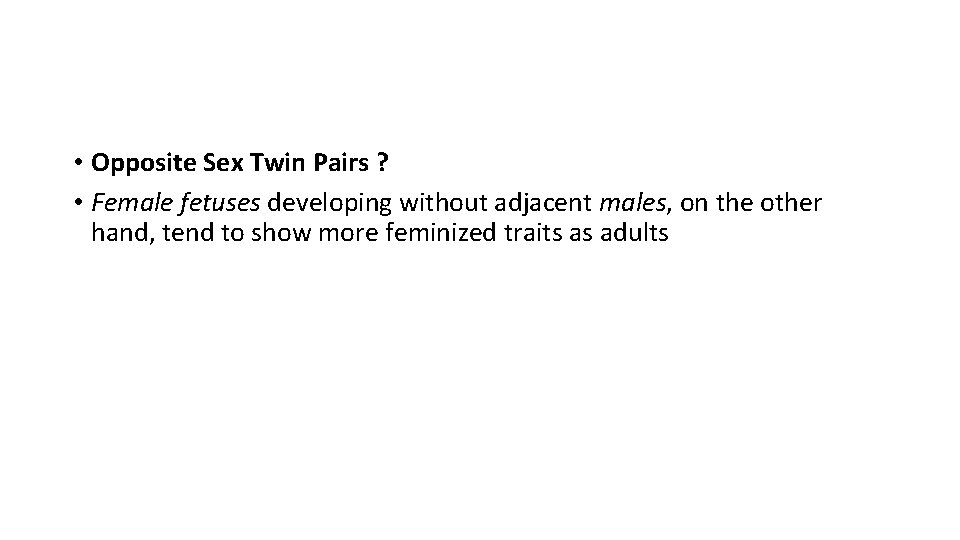 • Opposite Sex Twin Pairs ? • Female fetuses developing without adjacent males,