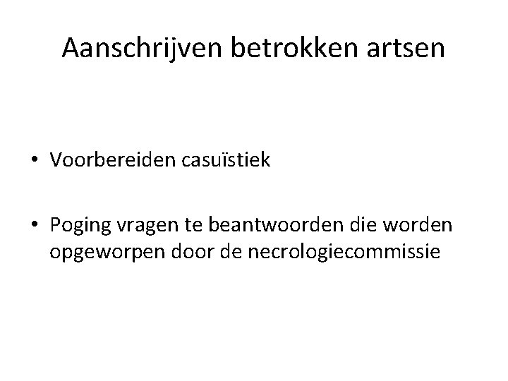 Aanschrijven betrokken artsen • Voorbereiden casuïstiek • Poging vragen te beantwoorden die worden opgeworpen