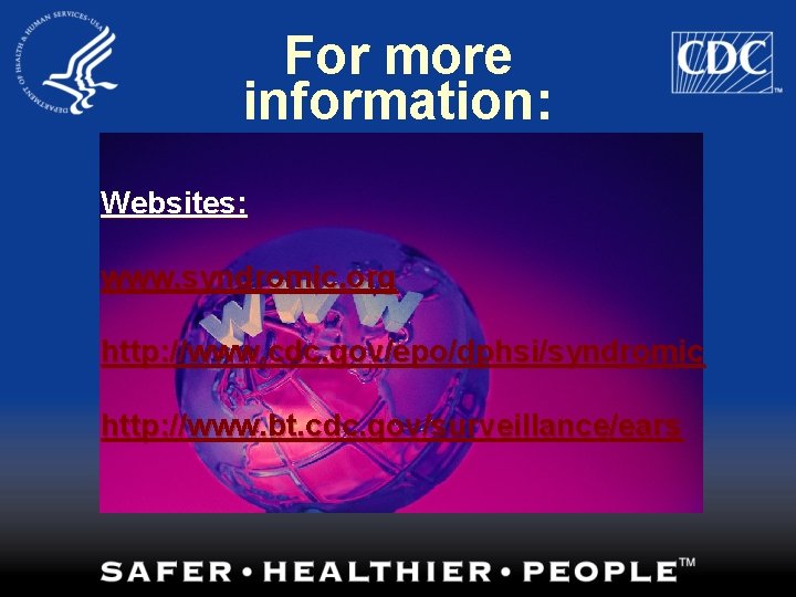 For more information: Websites: www. syndromic. org http: //www. cdc. gov/epo/dphsi/syndromic http: //www. bt.