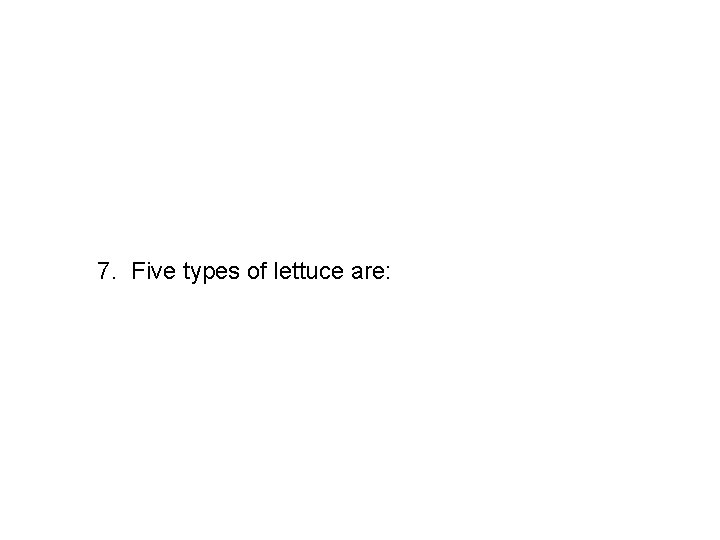 7. Five types of lettuce are: 