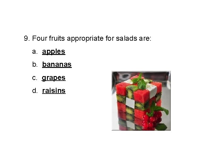 9. Four fruits appropriate for salads are: a. apples b. bananas c. grapes d.