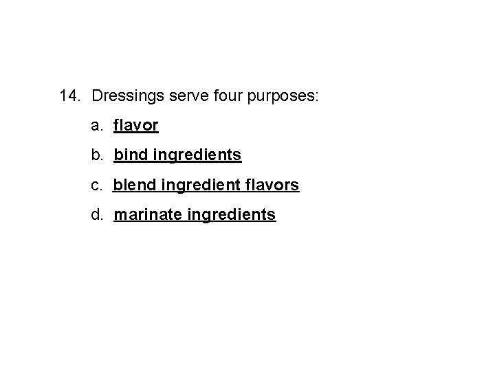 14. Dressings serve four purposes: a. flavor b. bind ingredients c. blend ingredient flavors