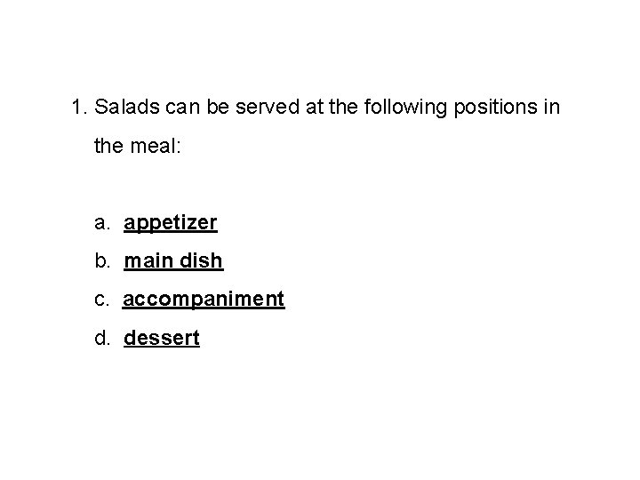 1. Salads can be served at the following positions in the meal: a. appetizer