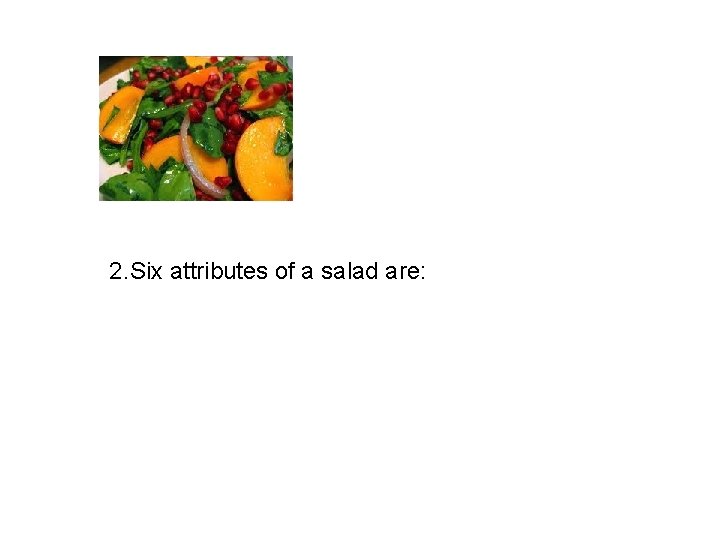 2. Six attributes of a salad are: 