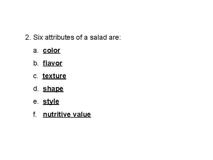 2. Six attributes of a salad are: a. color b. flavor c. texture d.