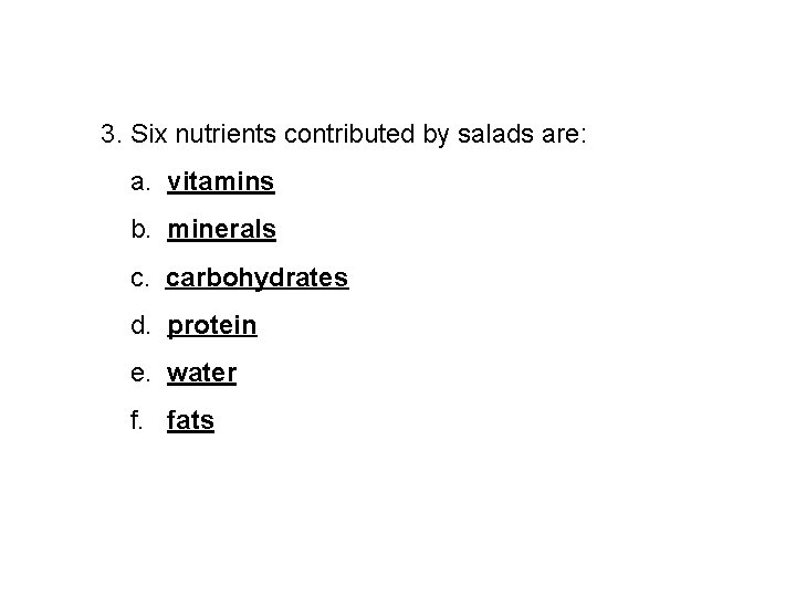 3. Six nutrients contributed by salads are: a. vitamins b. minerals c. carbohydrates d.