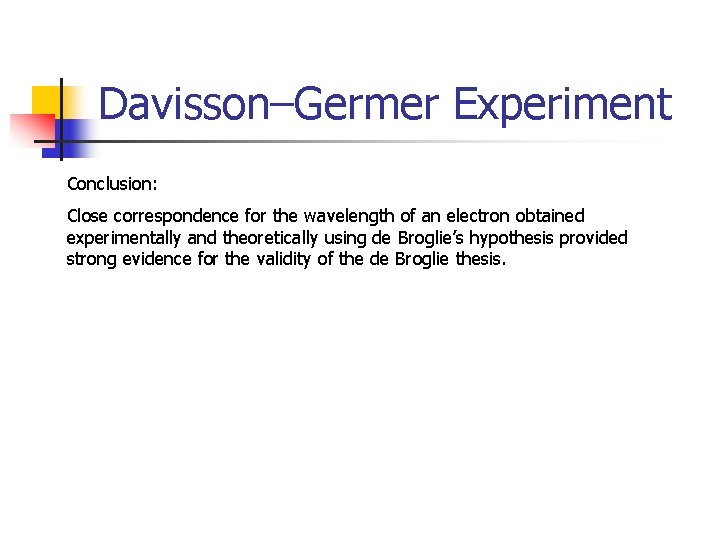 Davisson–Germer Experiment Conclusion: Close correspondence for the wavelength of an electron obtained experimentally and