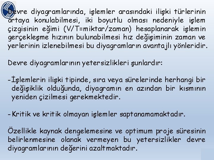 Devre diyagramlarında, işlemler arasındaki ilişki türlerinin ortaya konulabilmesi, iki boyutlu olması nedeniyle işlem çizgisinin