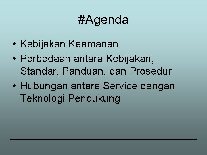 #Agenda • Kebijakan Keamanan • Perbedaan antara Kebijakan, Standar, Panduan, dan Prosedur • Hubungan