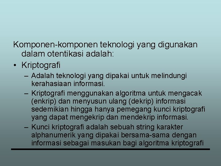 Komponen-komponen teknologi yang digunakan dalam otentikasi adalah: • Kriptografi – Adalah teknologi yang dipakai