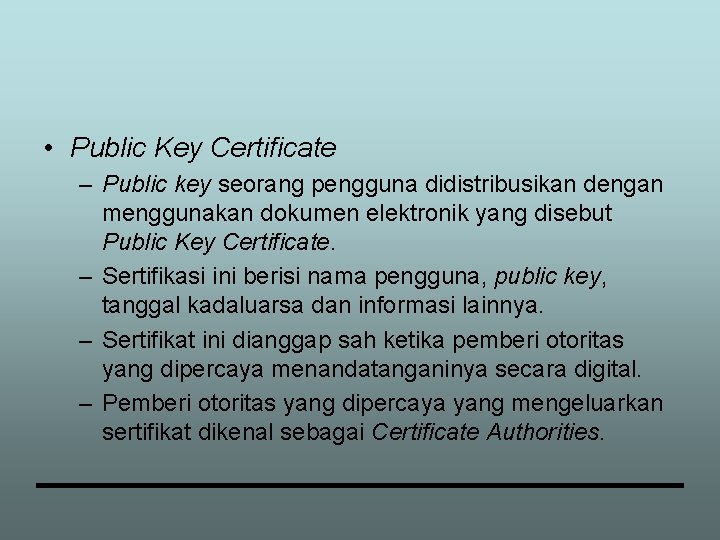  • Public Key Certificate – Public key seorang pengguna didistribusikan dengan menggunakan dokumen