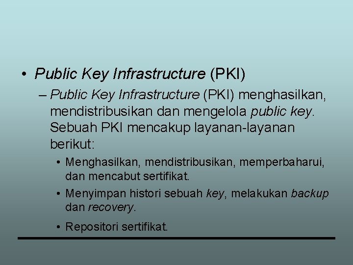  • Public Key Infrastructure (PKI) – Public Key Infrastructure (PKI) menghasilkan, mendistribusikan dan