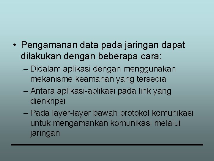  • Pengamanan data pada jaringan dapat dilakukan dengan beberapa cara: – Didalam aplikasi