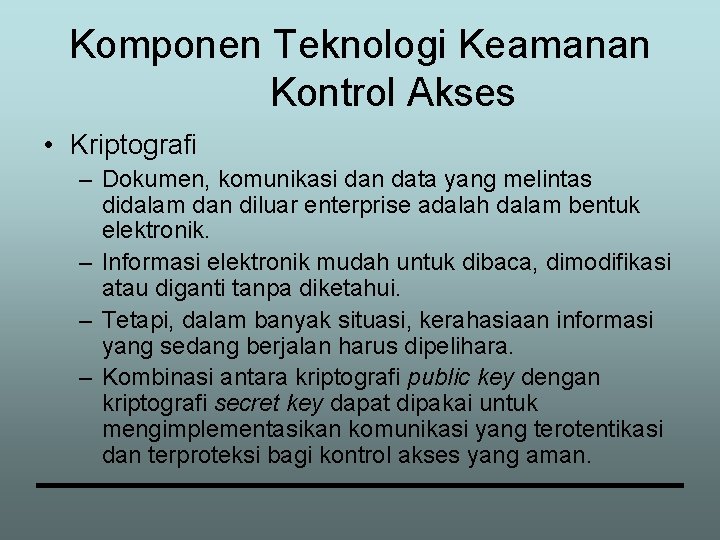 Komponen Teknologi Keamanan Kontrol Akses • Kriptografi – Dokumen, komunikasi dan data yang melintas