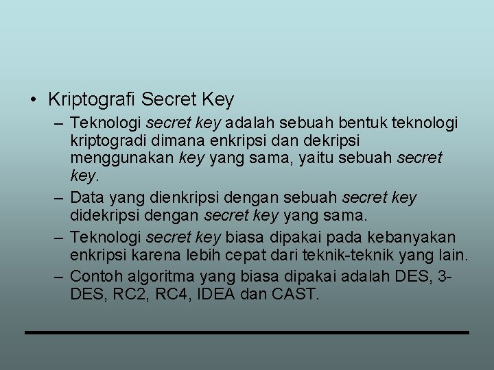  • Kriptografi Secret Key – Teknologi secret key adalah sebuah bentuk teknologi kriptogradi