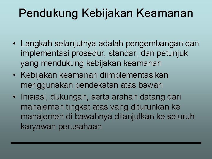 Pendukung Kebijakan Keamanan • Langkah selanjutnya adalah pengembangan dan implementasi prosedur, standar, dan petunjuk
