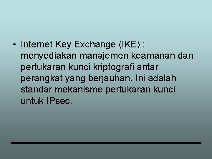  • Internet Key Exchange (IKE) : menyediakan manajemen keamanan dan pertukaran kunci kriptografi