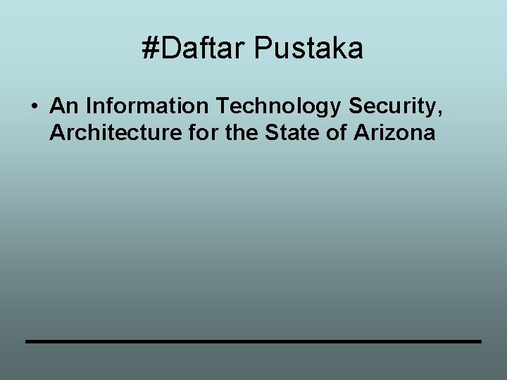#Daftar Pustaka • An Information Technology Security, Architecture for the State of Arizona 