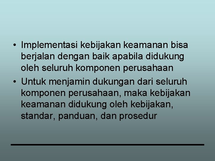  • Implementasi kebijakan keamanan bisa berjalan dengan baik apabila didukung oleh seluruh komponen