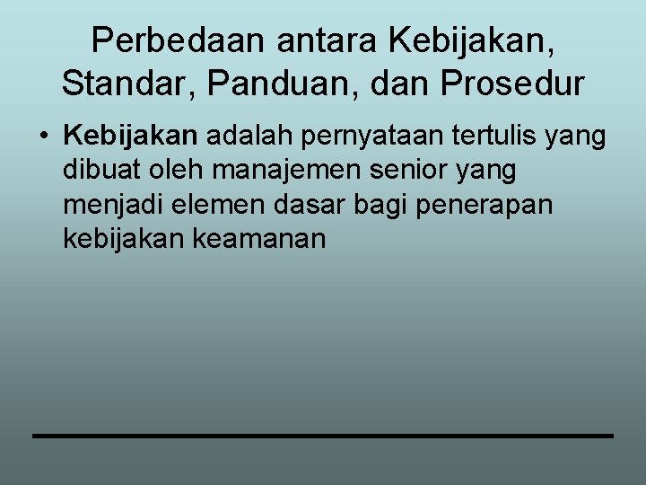 Perbedaan antara Kebijakan, Standar, Panduan, dan Prosedur • Kebijakan adalah pernyataan tertulis yang dibuat