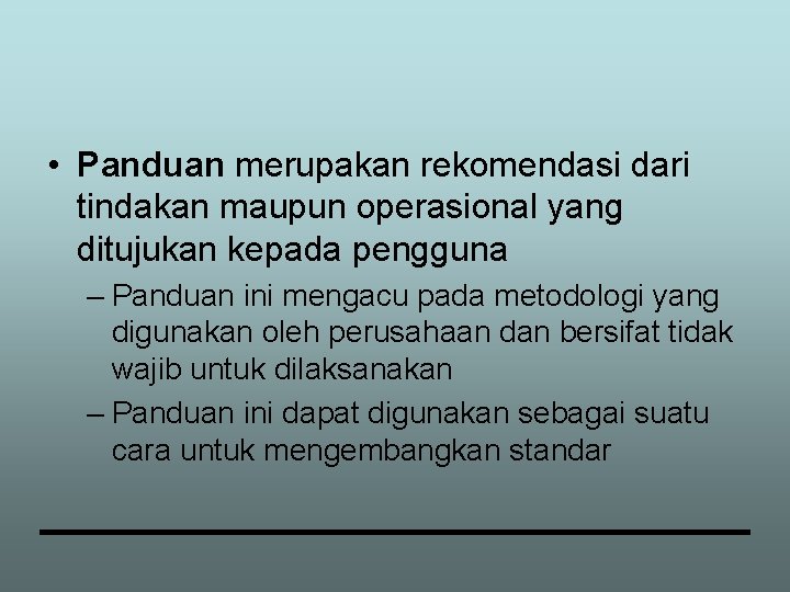  • Panduan merupakan rekomendasi dari tindakan maupun operasional yang ditujukan kepada pengguna –