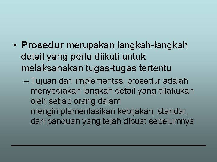  • Prosedur merupakan langkah-langkah detail yang perlu diikuti untuk melaksanakan tugas-tugas tertentu –