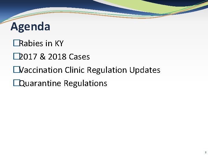 Agenda �Rabies in KY � 2017 & 2018 Cases �Vaccination Clinic Regulation Updates �Quarantine