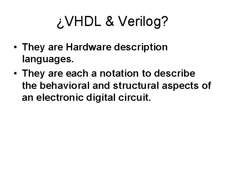 ¿VHDL & Verilog? • They are Hardware description languages. • They are each a